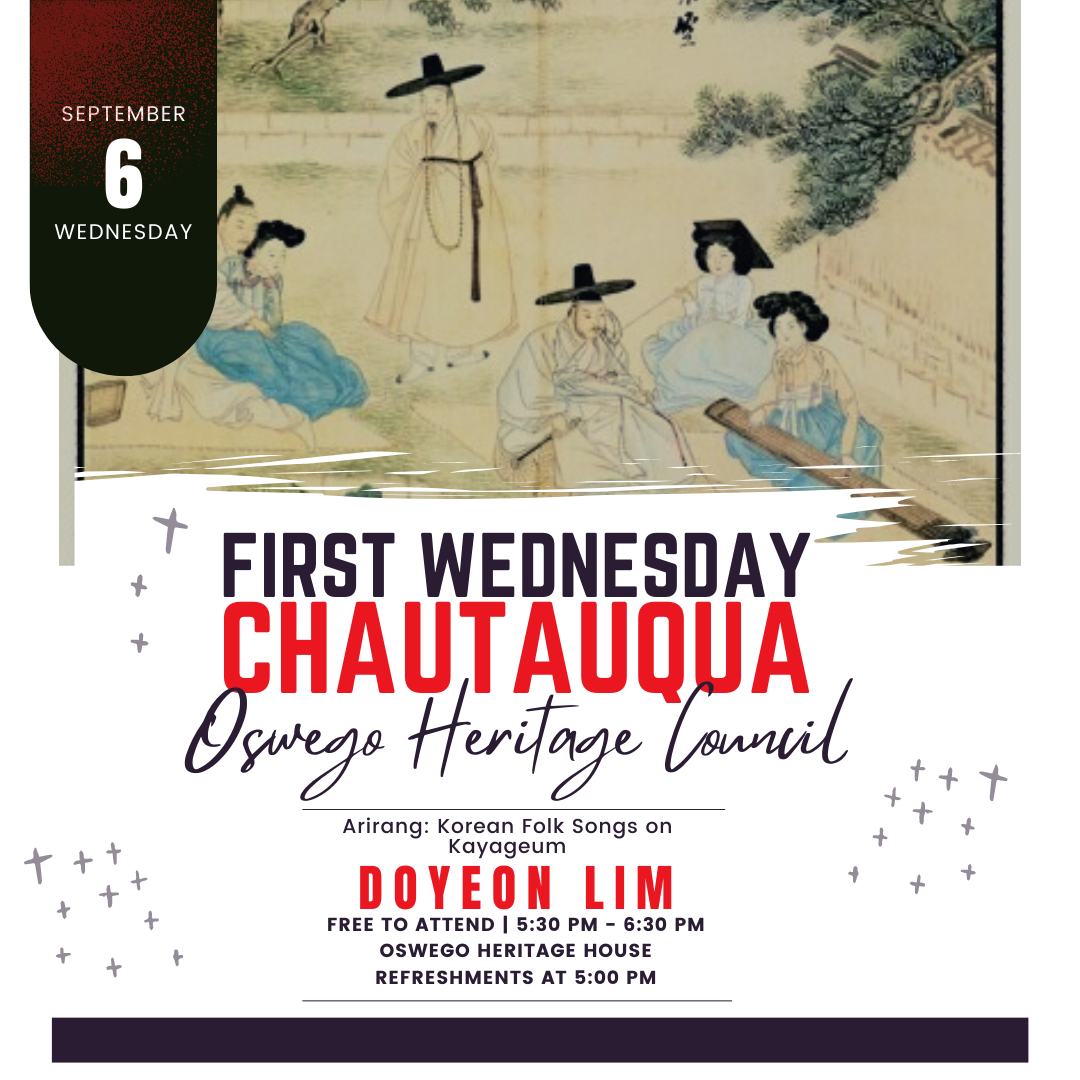 September 6, Wednesday, First Wednesday Chautauqua, Oswego Heritage Council. Arirang: Korean Folk Songs on Kayageum by Doyeon Lim. Free to attend, 5:30 PM - 6:30 PM, Oswego Heritage House, refreshments at 5:00 PM. Photo of historic Korean painting of a woman playing the kayageum.