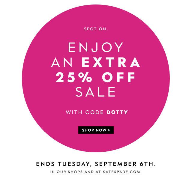 enjoy an extra 25% off sale with code dotty. now through tuesday, september 6th. in our shops and at katespade.com. shop now.