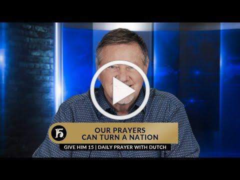 Our Prayers Can Turn A Nation | Give Him 15 Daily Prayer with Dutch | March 16, 2023