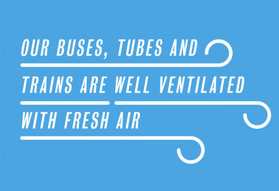 Our buses, tubes and trains are well ventilated with fresh air
