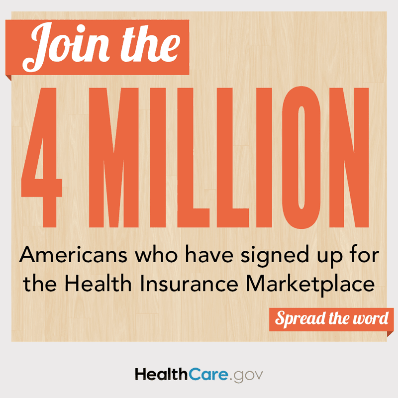 Join the 4 Million Americans who have signed up for the Health Insurance Marketplace. Spread the word. HealthCare.gov. Join the 4 Million Americans who have signed up for the Health Insurance Marketplace. Spread the word. HealthCare.gov.