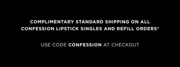 Complimentary standard shipping on all confession lipstick singles and refill orders