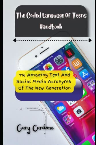 The Coded Language Of Teens Handbook: 116 Amazing Text And Social Media Acronyms Of The New Generation