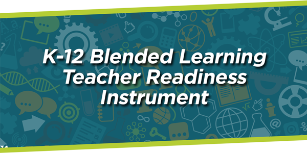 K-12 Blended Learning Teacher Readiness Instrument