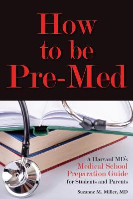 How to be Pre-Med: A Harvard MD's Medical School Preparation Guide for Students and Parents EPUB