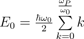 E_0 =  \frac{\hbar \omega_0}{2} \sum \limits_{k = 0}^{\frac{\omega_P}{\omega_0}} k