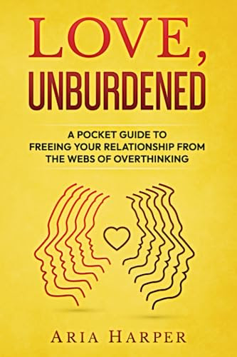 Love, Unburdened: A Pocket Guide to Freeing Your Relationship from the Webs of Overthinking