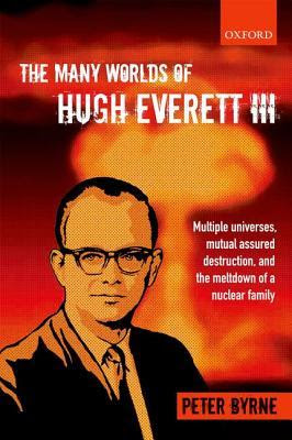 The Many Worlds of Hugh Everett III: Multiple Universes, Mutual Assured Destruction, and the Meltdown of a Nuclear Family PDF