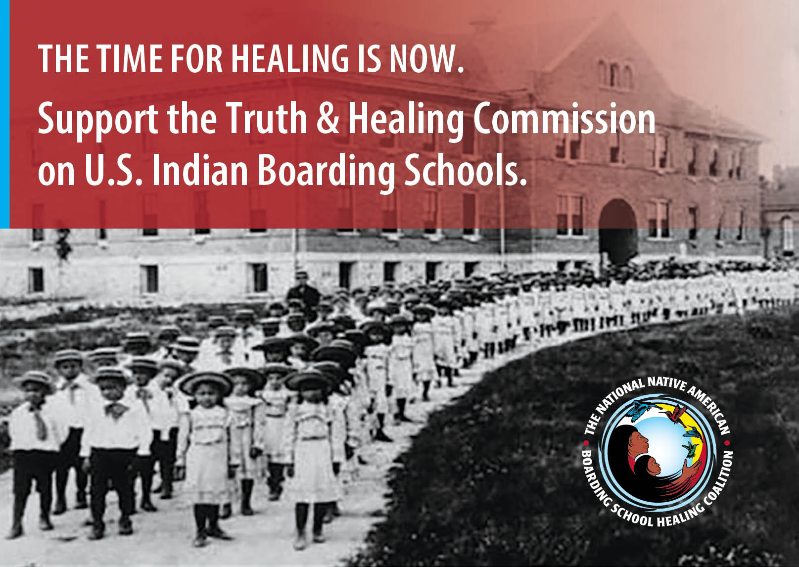 Historical photo of Native children in school uniforms marching in long straight lines at a residential school. Banner reads "The Time for Healing is Now. Support the Truth & Healing Commission on U.S. Indian Boarding Schools." Logo of National Native American Boarding School Healing Coalition in bottom corner. 