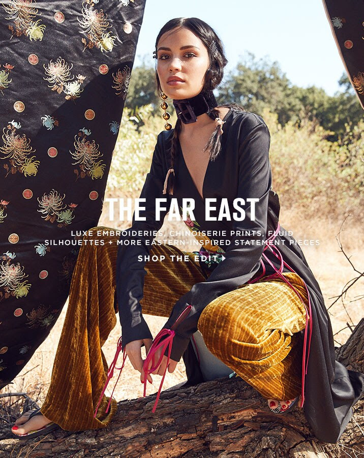 THE FAR EAST. LUXE EMBROIDERIES, CHINOISERIE PRINTS, FLUID SILHOUETTES + MORE EASTERN-INSPIRED STATEMENT PIECES. SHOP THE EDIT