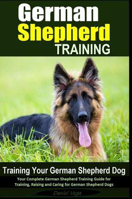German Shepherd Training - Training Your German Shepherd Dog: Your Complete German Shepherd Training Guide for Training, Raising and Caring for German Shepherd Dogs PDF