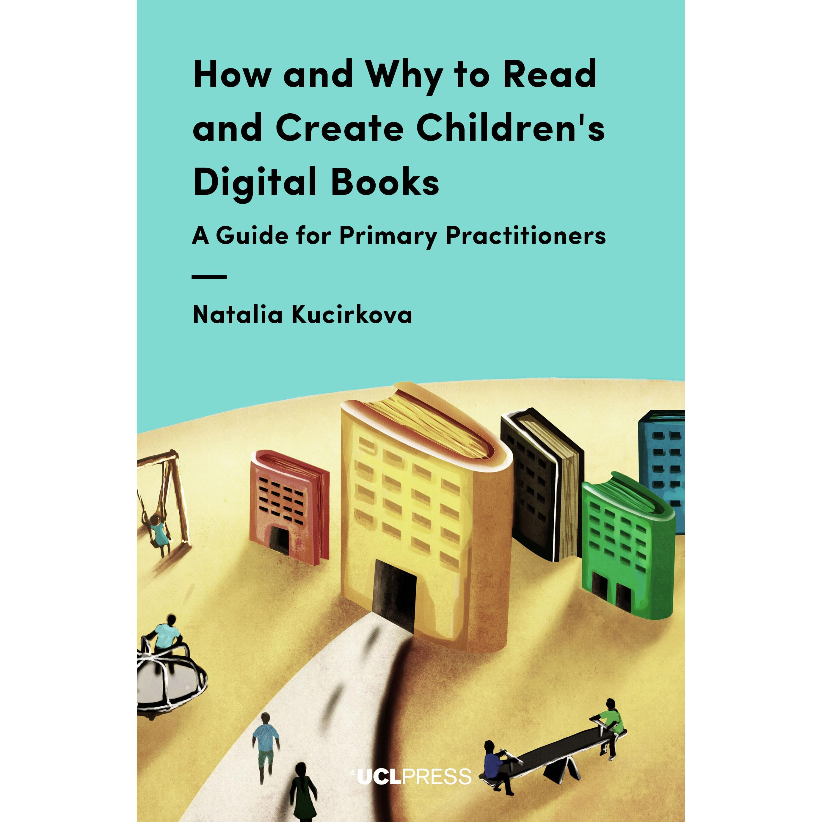 How and Why to Read and Create Children's Digital Books: A Guide for Primary  Practitioners by Natalia Kucirkova