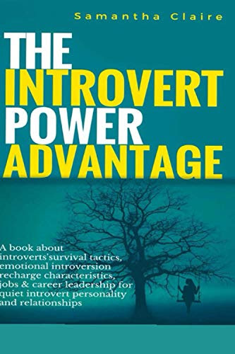 The Introvert Power Advantage: A book about introverts survival tactics, emotional introversion recharge characteristics, jobs & career leadership for quiet introvert personality and relationships