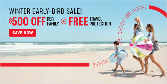 Winter Early-Bird Sale!  $500 OFF per family + FREE Travel Protection. SAVE NOW!