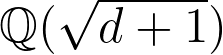 \mathbb{Q}(\sqrt{d+1}) \mathbb{Q}(\sqrt{d+1})