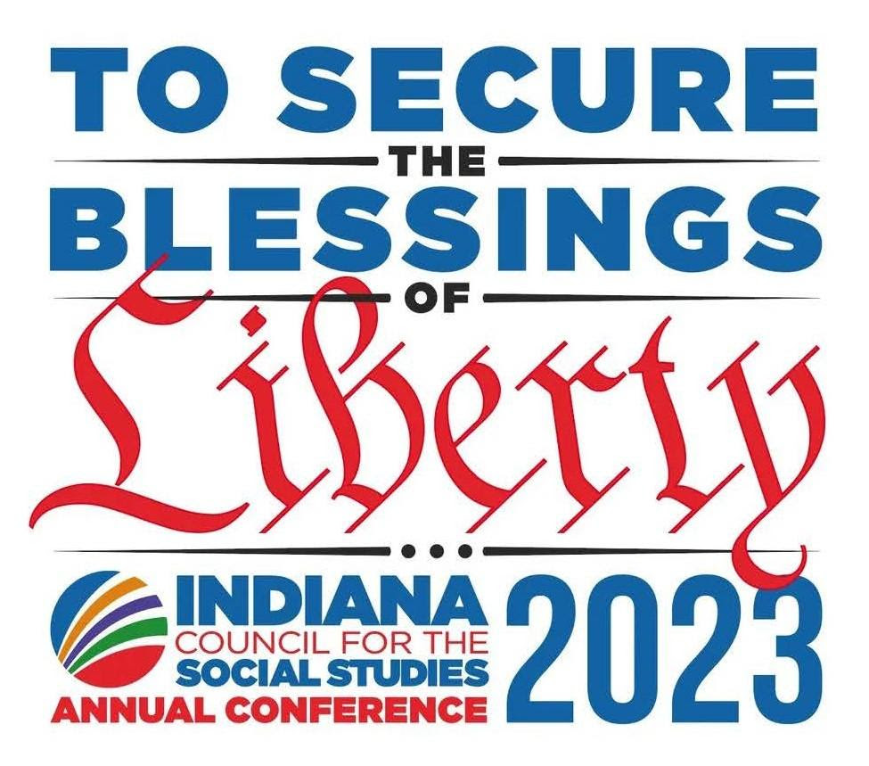 To secure the Blessings of Liberty, Indiana Council for the Social Studies Annual Conference 2023