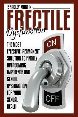 Erectile Dysfunction: The Most Effective, Permanent Solution to Finally Overcoming Impotence and Sexual Dysfunction for Your Sexual Health PDF