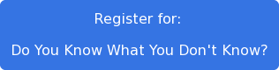 Register for:  Do You Know What You Don't Know?