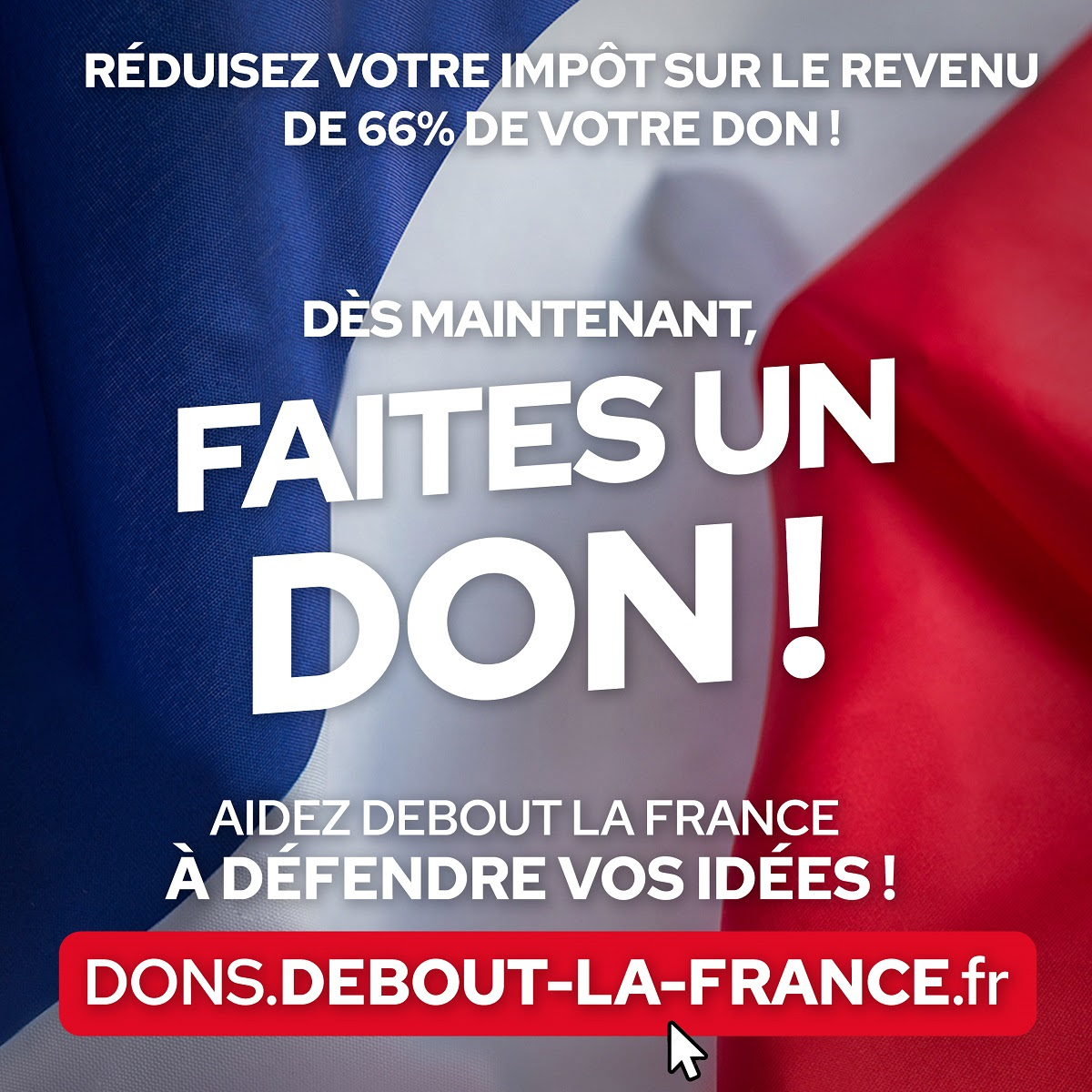 Dès maintenant, faites un don ! Aidez Debout La France à défendre vos idées !