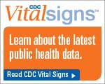 CDC Vital Signs™ – Learn about the latest public health data. Read CDC Vital Signs™