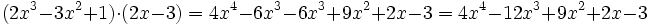 (2x^3 - 3x^2 +1) cdot (2x-3) = 4x^4-6x^3-6x^3+9x^2+2x-3=4x^4-12x^3+9x^2+2x-3 ;!