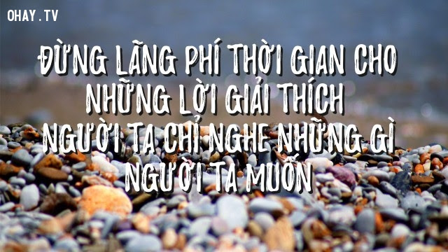 Đừng lãng phí thời gian cho những lời giải thích: Người ta chỉ nghe những gì người ta muốn.,suy ngẫm,câu nói hay,triết lý cuộc sống