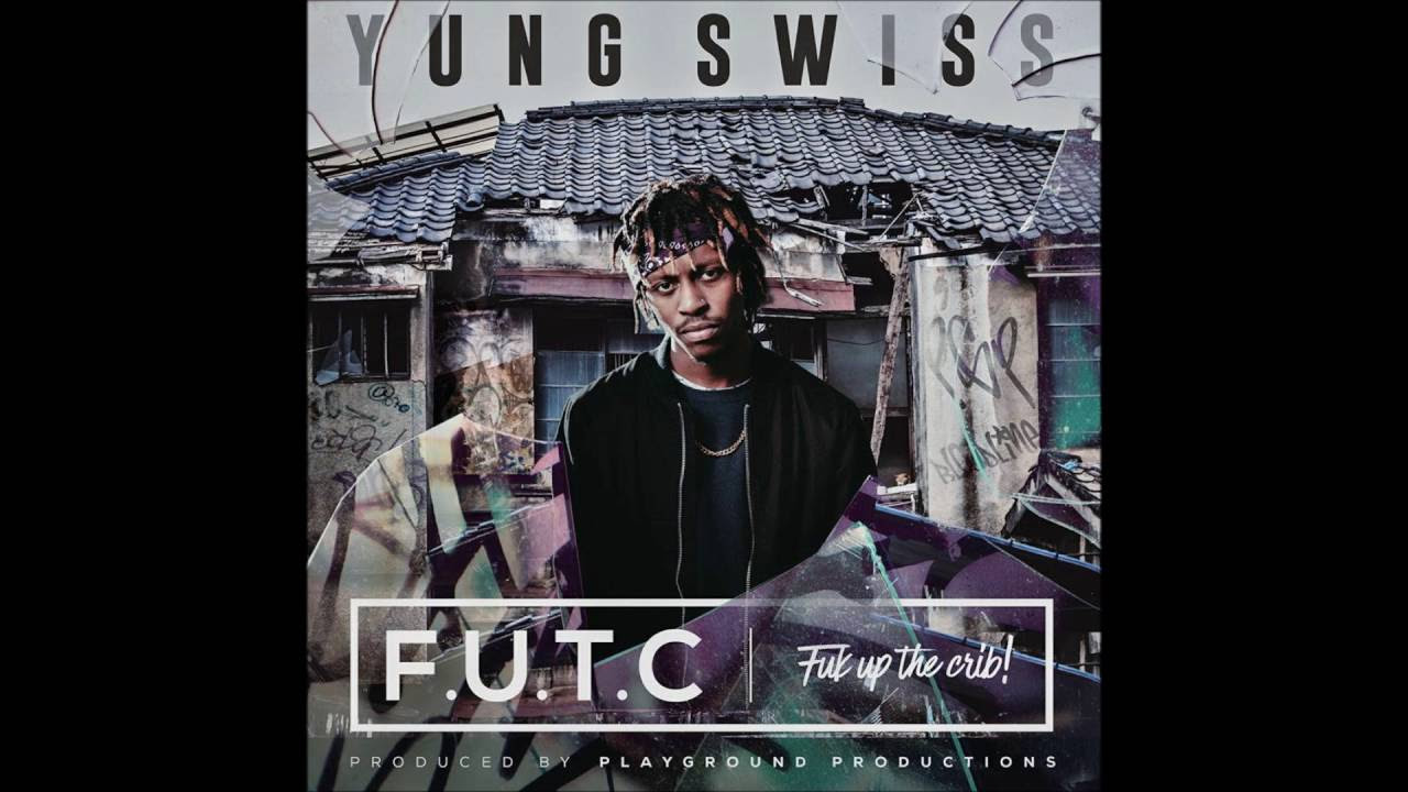 Yung Swiss - Fuk Up The Crib (F.U.T.C) [Audio]