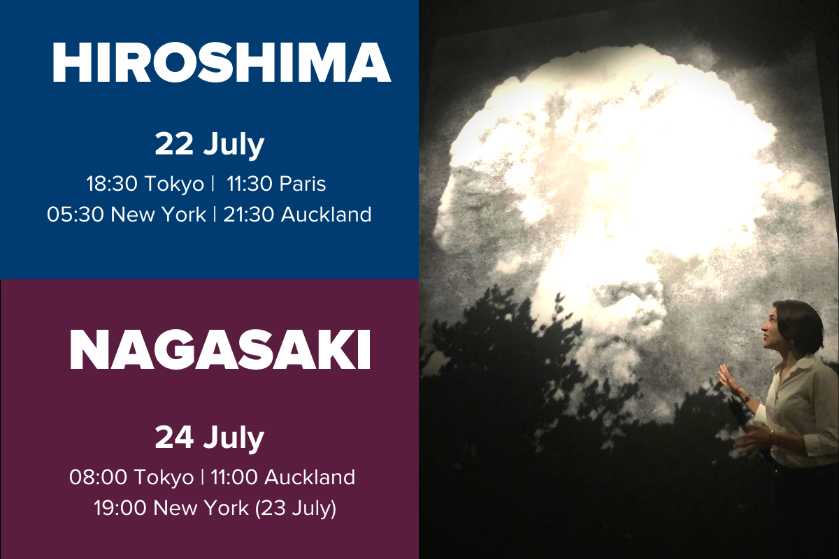 Hiroshima: 18:30 Tokyo  / 11:30 Paris / 05:30 New York  / 21:30

Auckland Nagasaki:  8:00 Tokyo  / 11:00 Auckland /  19:00 New York (23

July)  