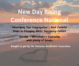 New Day Rising National Conference. Identifying Your Congregation’s Next Faithful Steps in Changing White Supremacy Culture. Worship, Workshops, Caucsing