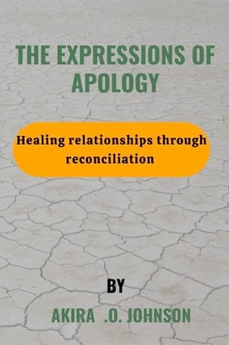 THE EXPRESSIONS OF APOLOGY: HEALING RELATIONSHIPS THROUGH RECONCILIATION