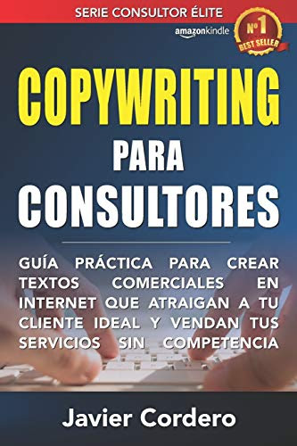Copywriting Para Consultores: Guía práctica para crear textos comerciales en Internet que atraigan a tu cliente ideal y vendan tus servicios sin competencia (Consultor Élite) (Spanish Edition)