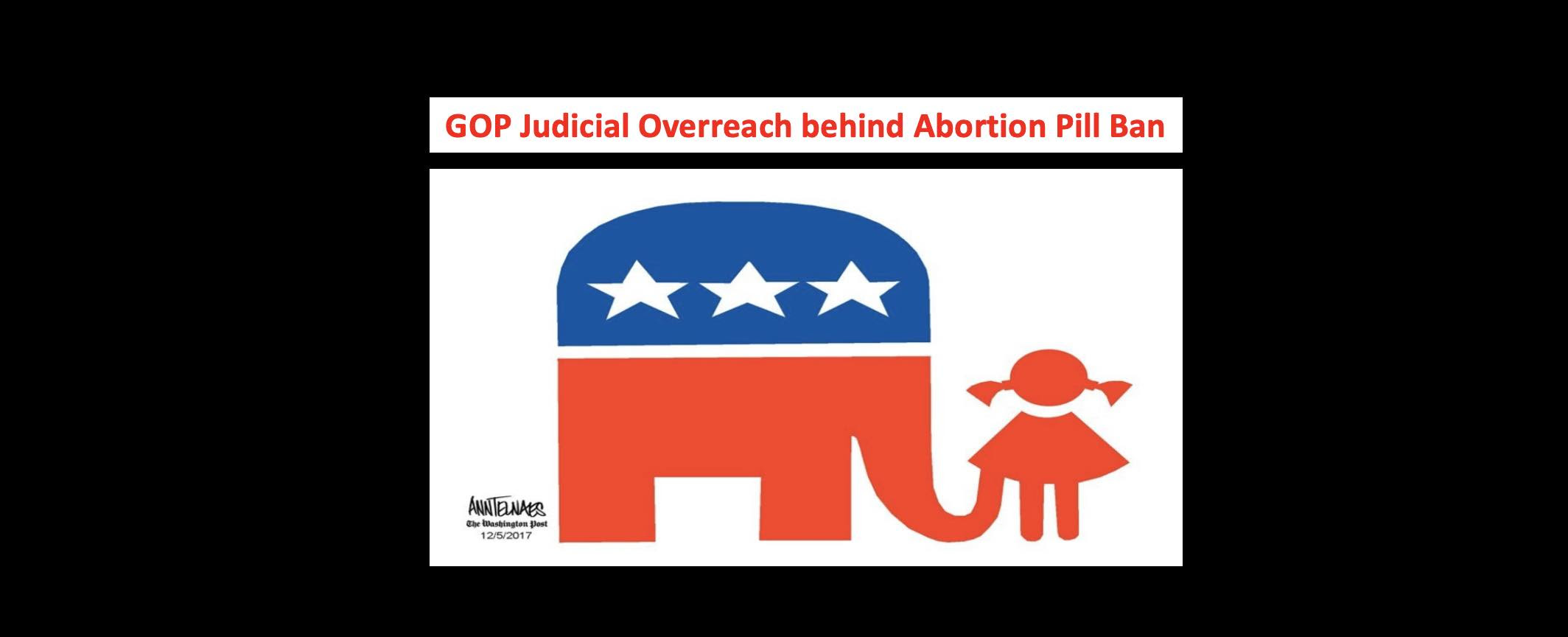 GOP Judicial Overreach behind abortion pill ban