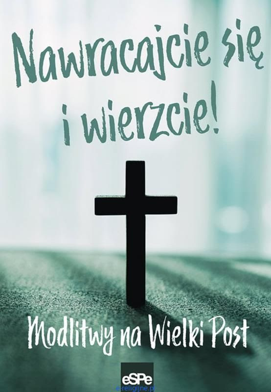 NAWRACAJCIE SIĘ I WIERZCIE. Modlitwy na Wielki Post Wydawnictwo ESPE