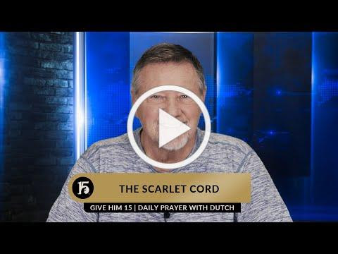 The Scarlet Cord | Give Him 15 Daily Prayer with Dutch | March 31, 2023