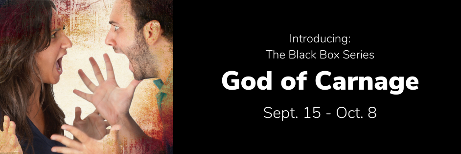 Introducing: The Black Box Series. God of Carnage. Sept. 15 - Oct. 8.