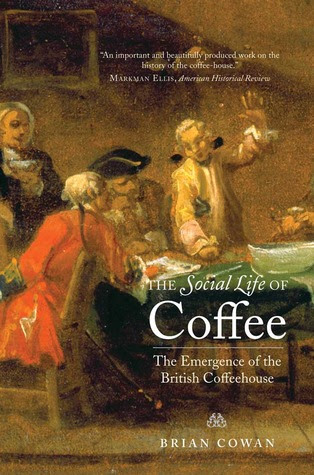 The Social Life of Coffee: The Emergence of the British Coffeehouse PDF