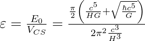 \varepsilon = \frac{E_0}{V_{CS}} = \frac{\frac{\pi}{2} \left (\frac{c^5}{H G} + \sqrt{\frac{\hbar c^5}{G}} \right )}{2 \pi^{2} \frac{c^3}{H^3}}