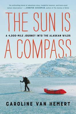 The Sun Is a Compass: A 4,000-Mile Journey Into the Alaskan Wilds PDF