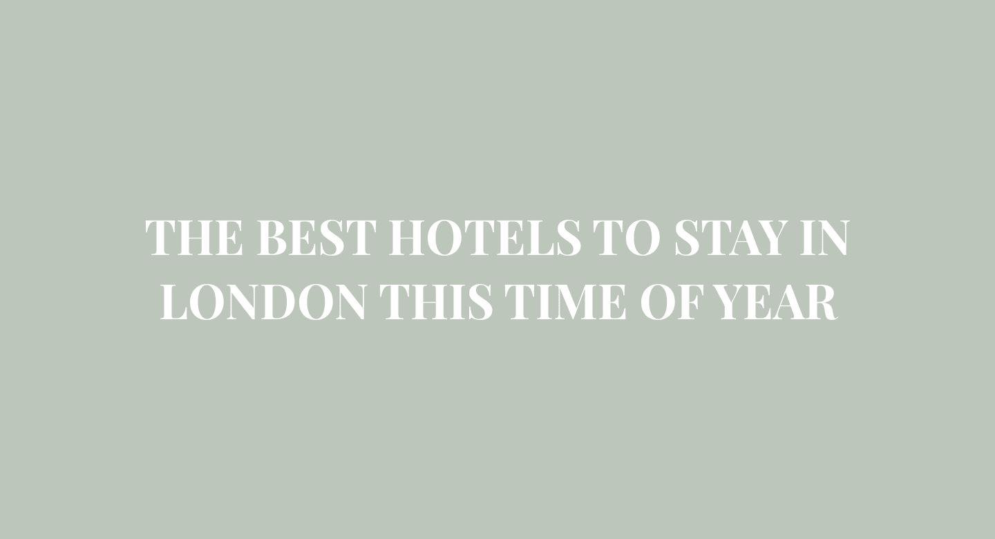 The best hotels to stay in London this time of year
