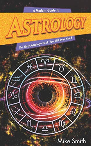 A Modern Guide to Astrology: The Only Astrology Book You Will Ever Need