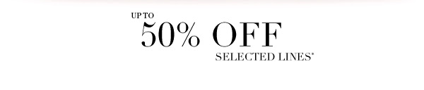 Up to 50% off selected lines*