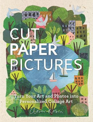 Cut Paper Pictures: Turn Your Art and Photos into Personalized Collages in Kindle/PDF/EPUB