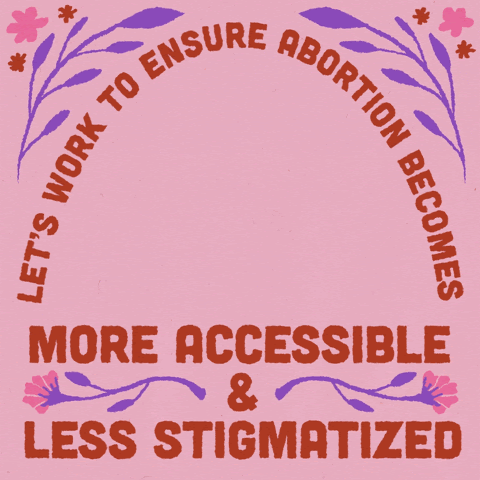Let's work to ensure abortion becomes more accessible & less stigmatized GIF