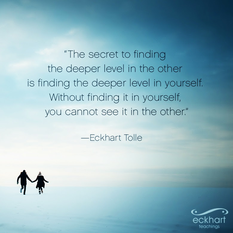 "The secret to finding the deeper level in the other is finding the deeper level in yourself."