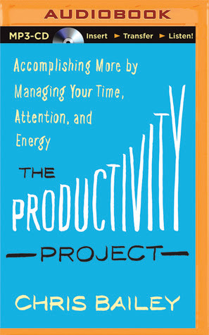 The Productivity Project: Accomplishing More by Managing Your Time, Attention, and Energy PDF