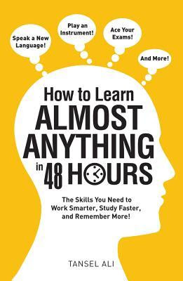 How to Learn Almost Anything in 48 Hours: The Skills You Need to Work Smarter, Study Faster, and Remember More! EPUB