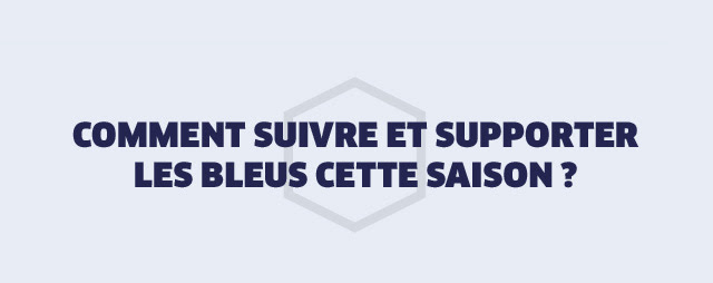 COMMENT SUIVRE ET SUPPORTER LES BLEUS CETTE SAISON ?