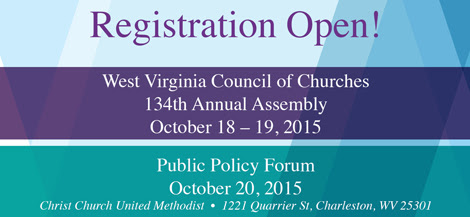 YOU ARE INVITED TO ATTEND! West Virginia Council of Churches, 134th Annual Assembly, October 18-19, 2015 Public Policy Forum, October 20, 2015, Christ Church United Methodist, 1221 Quarrier St. Charleston, WV 25301