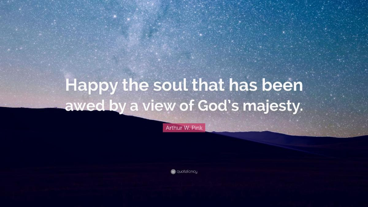 AW Pink Quote - The Happy Soul Is Awed By the Majesty Of God