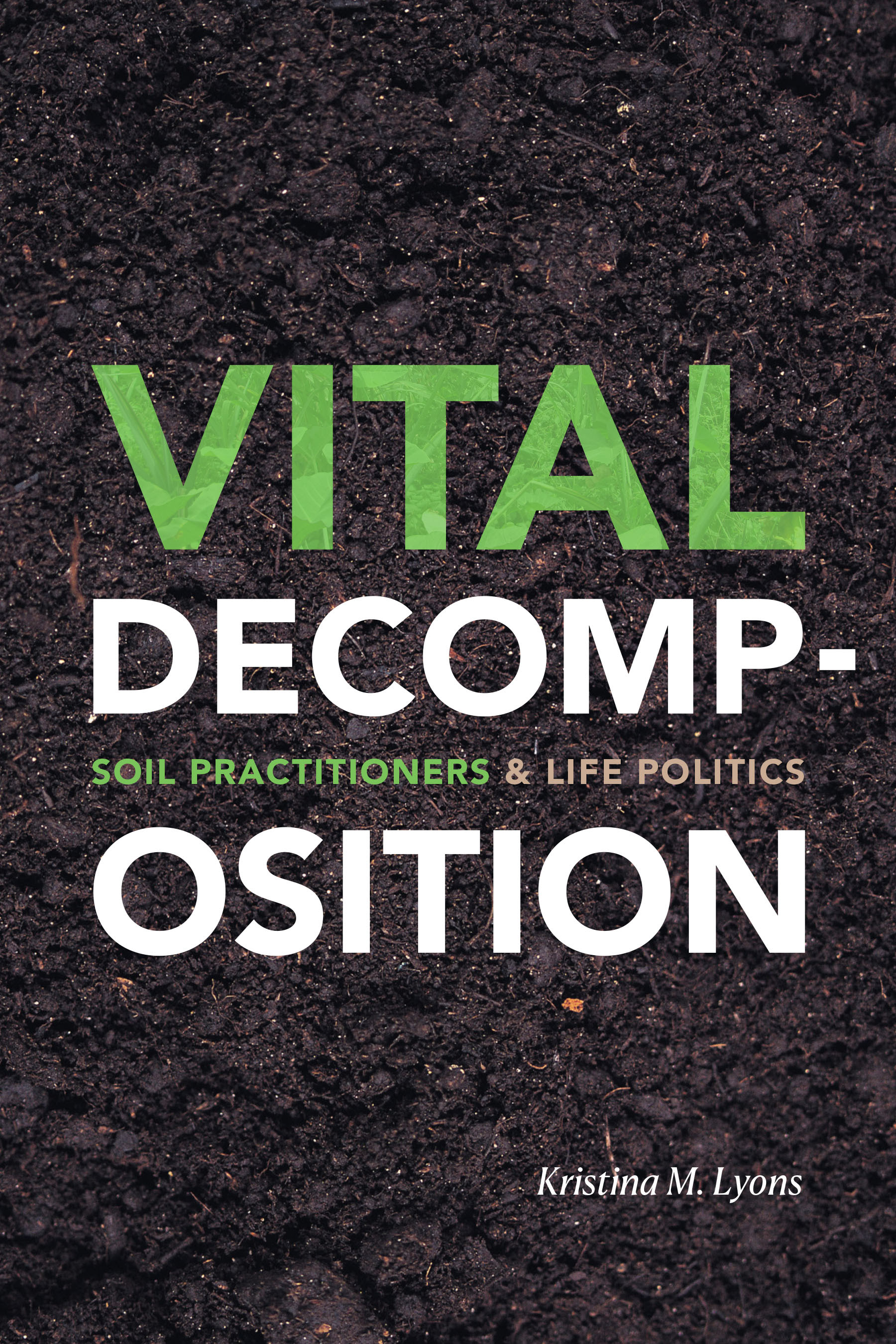 Vital Decomposition: Soil Practitioners and Life Politics PDF